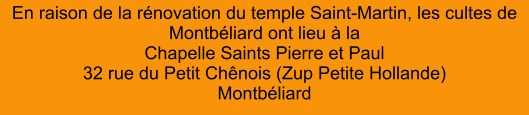 En raison de la rénovation du temple Saint-Martin, les cultes de Montbéliard ont lieu à laChapelle Saints Pierre et Paul32 rue du Petit Chênois (Zup Petite Hollande)Montbéliard